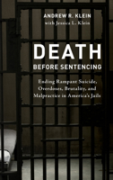 Death before Sentencing: Ending Rampant Suicide, Overdoses, Brutality, and Malpractice in America's Jails 153816227X Book Cover