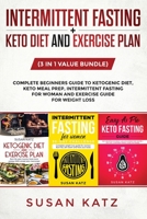 INTERMITTENT FASTING + KETO DIET AND EXERCISE PLAN: (3 in 1 Value bundle) Complete Beginners Guide to Ketogenic Diet, Keto Meal Prep, Intermittent Fasting for Woman and Exercise Guide for weight loss. 195092114X Book Cover