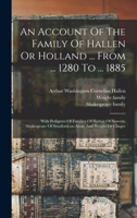An Account Of The Family Of Hallen Or Holland ... From ... 1280 To ... 1885: With Pedigrees Of Families Of Hatton Of Newent, Shakespeare Of Stratford-on-avon, And Weight Of Clingre 1016020953 Book Cover