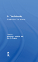 To Die Gallantly: The Battle of the Atlantic 0367274035 Book Cover