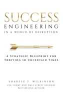 Success Engineering in a World of Disruption: A Strategic Blueprint for Thriving in Uncertain Times 1637354029 Book Cover