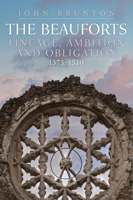 The Rise and Fall of the Beauforts: Lineage, Ambition and Obligation 1373-1510 1398103829 Book Cover