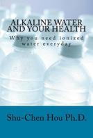 Alkaline Water and Your Health: Why You Need Ionized Water Everyday 1532856296 Book Cover