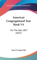 American Congregational Year Book V4: For The Year 1857 1166490165 Book Cover