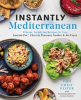 Instantly Mediterranean: Vibrant, Satisfying Recipes for Your Instant Pot®, Electric Pressure Cooker, and Air Fryer 1982173076 Book Cover