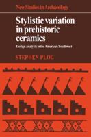 Stylistic Variation in Prehistoric Ceramics: Design Analysis in the American Southwest (New Studies in Archaeology) 0521070333 Book Cover