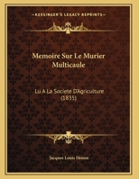 Memoire Sur Le Murier Multicaule: Lu A La Societe D'Agriculture (1835) 116213612X Book Cover