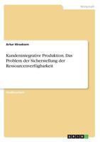 Kundenintegrative Produktion. Das Problem der Sicherstellung der Ressourcenverfügbarkeit 3668619018 Book Cover
