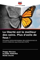 La liberté est le meilleur des soins. Plus d'asile de fous !: Perception phénoménologique des professionnels du Centre d'attention psychosociale (CAPS) 6203220337 Book Cover