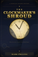 The Clockmakers Shroud: A Sherlock Holmes Mystery B0H6777K7V Book Cover