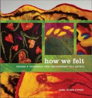 How We Felt: Designs and Techniques from Contemporary Felt Artists 1596680318 Book Cover