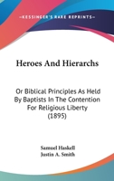 Heroes and Hierarchs: Or, Biblical Principles As Held by Baptists in the Contention for Religious Liberty 1164668439 Book Cover