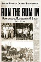 Run the Rum In: Rumrunners, Bootleggers & Stills 1596292490 Book Cover