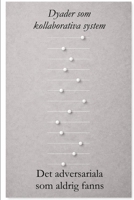 Dyader som kollaborativa system: Det adversariala som aldrig fanns (The Dyadic Lingua Franca Series) (Swedish Edition) 9199126877 Book Cover