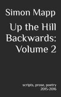 Up the Hill Backwards: Volume 2: scripts, prose, poetry 2015-2016 1973176432 Book Cover