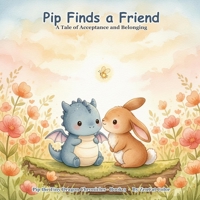 Pip Finds a Friend: A Story of Acceptance and Belonging: Pip the Tiny Dragon Chronicles #3 B0HB9XK98F Book Cover