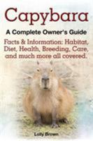 Capybara. Facts & Information: Habitat, Diet, Health, Breeding, Care, and Much More All Covered. a Complete Owner's Guide 194107006X Book Cover