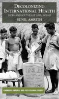 Decolonizing International Health: India and Southeast Asia, 1930-65 1403985936 Book Cover