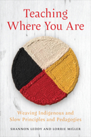 Teaching Where You Are: Weaving Indigenous and Slow Principles and Pedagogies 148755401X Book Cover